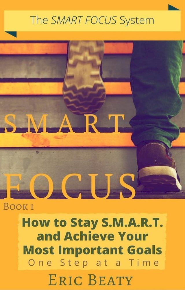  Smart Focus (Book 1): How to Stay S.M.A.R.T. and Achieve Your Most Important Goals One Step at a Time.(Kobo/電子書)