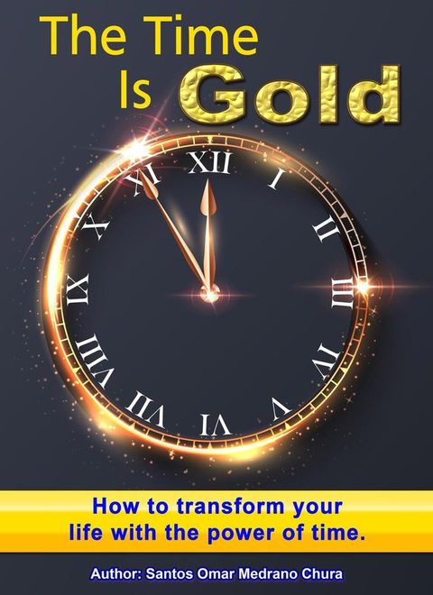 The Time Is Gold. How to transform your life with the power of time.(Kobo/電子書)