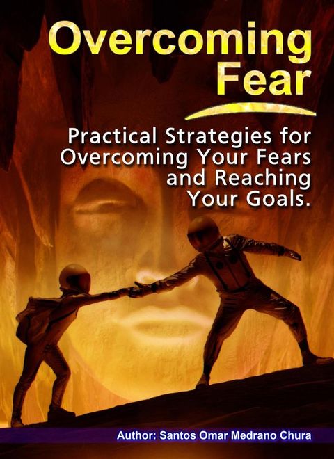 Overcoming Fear. Practical Strategies for Overcoming Your Fears and Reaching Your Goals.(Kobo/電子書)