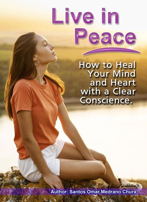 Live in Peace. How to Heal Your Mind and Heart with a Clear Conscience.(Kobo/電子書)