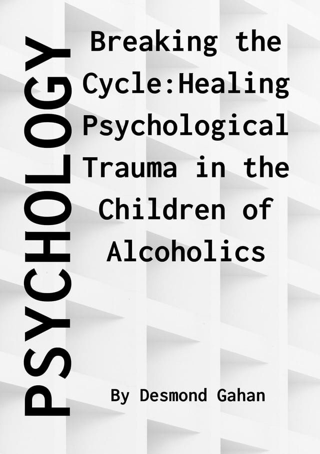  Breaking the Cycle: Healing Psychological Trauma in Children of Alcoholics(Kobo/電子書)