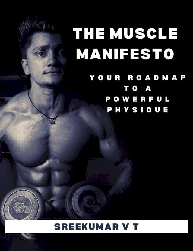  The Muscle Manifesto: Your Roadmap to a Powerful Physique(Kobo/電子書)