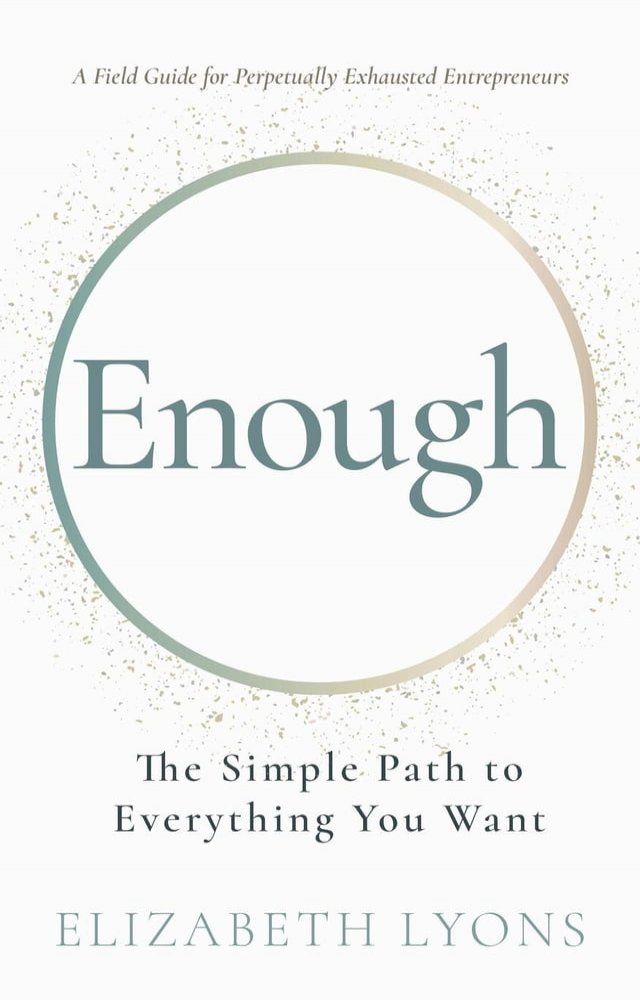  Enough: The Simple Path to Everything You Want -- A Field Guide for Perpetually Exhausted Entrepreneurs(Kobo/電子書)