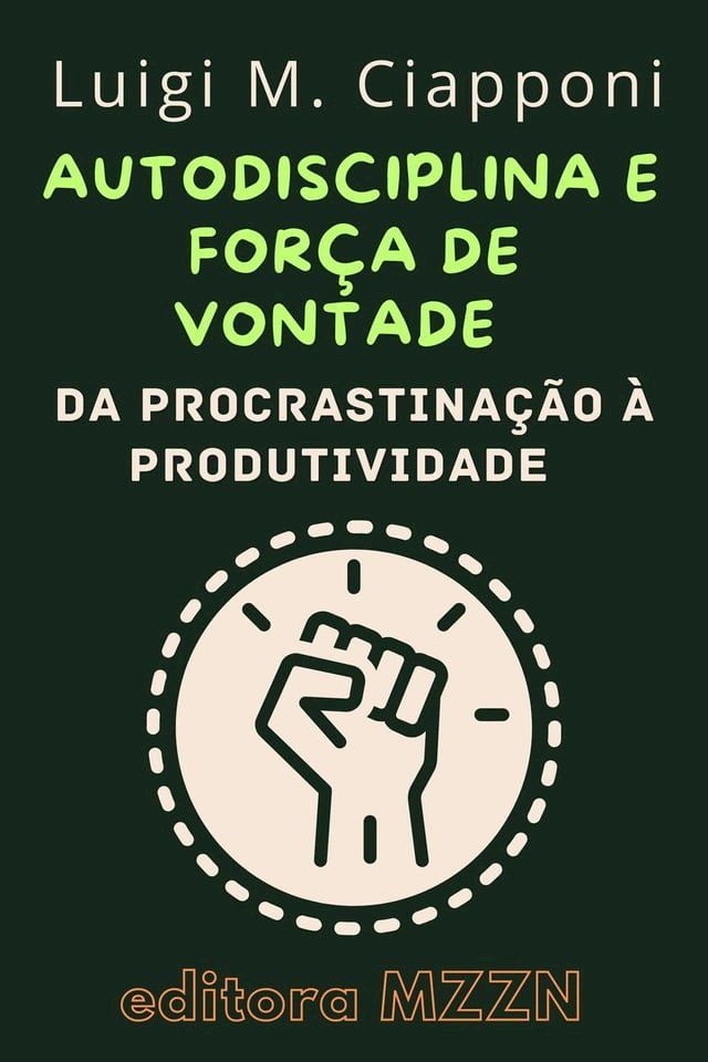  Autodisciplina & For&ccedil;a De Vontade : Da Procrastina&ccedil;&atilde;o &Agrave; Produtividade(Kobo/電子書)