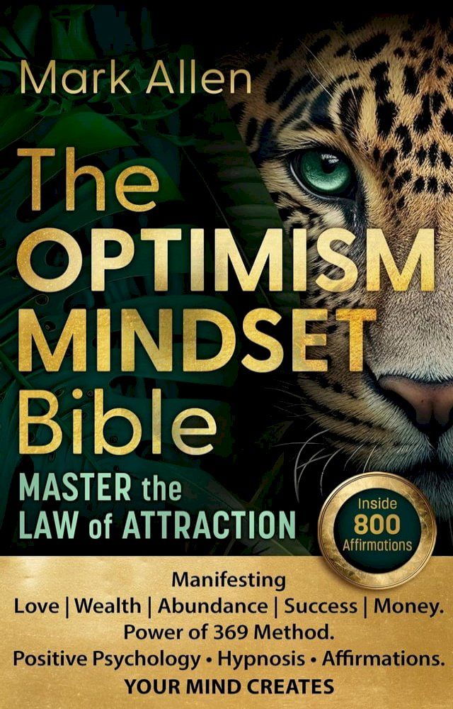  The Optimism Mindset Bible. Master the Law of Attraction. Manifesting Love  Wealth  Abundance  Success  Money. Power of 369 Method. Positive Psychology ● Hypnosis ● Affirmations. Your Mind Creates(Kobo/電子書)