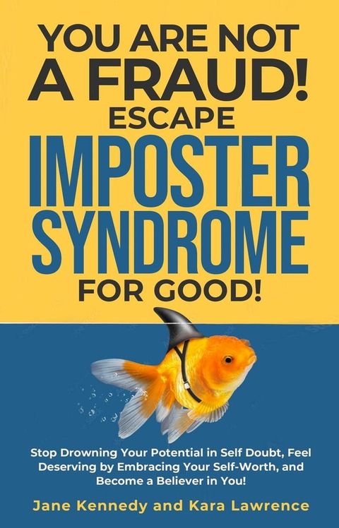 You Are Not a Fraud! Escape Imposter Syndrome For Good - Stop Drowning Your Potential in Self Doubt, Feel Deserving by Embracing Your Self-Worth, and Become a Believer in You!(Kobo/電子書)