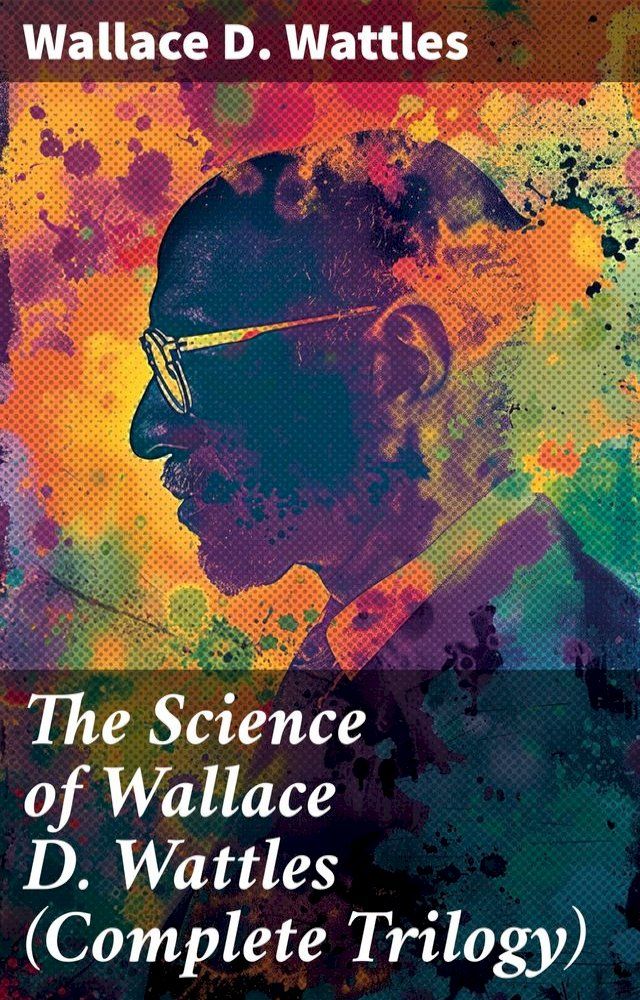  The Science of Wallace D. Wattles (Complete Trilogy)(Kobo/電子書)