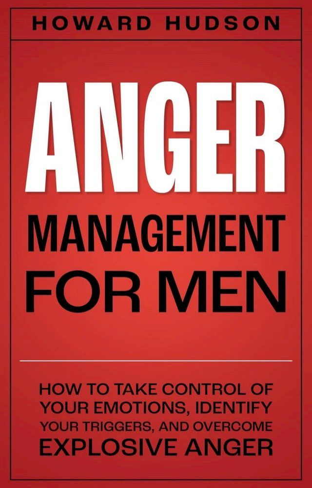  Anger Management for Men: How to Take Control of Your Emotions, Identify Your Triggers, and Overcome Explosive Anger(Kobo/電子書)