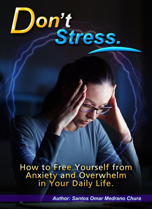  Don’t Stress. How to Free Yourself from Anxiety and Overwhelm in Your Daily Life.(Kobo/電子書)