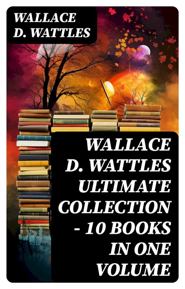  Wallace D. Wattles Ultimate Collection - 10 Books in One Volume(Kobo/電子書)