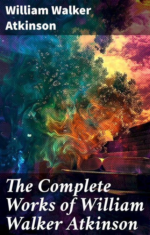 The Complete Works of William Walker Atkinson(Kobo/電子書)