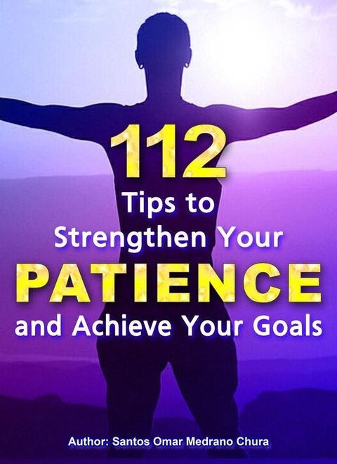 112 Tips to Strengthen Your Patience and Achieve Your Goals.(Kobo/電子書)