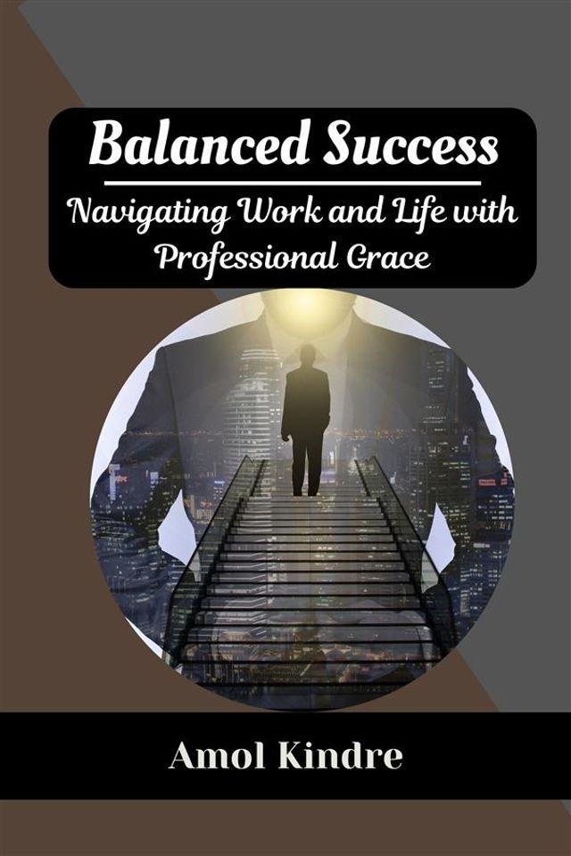  Balanced Success : Navigating Work and Life with Professional Grace(Kobo/電子書)