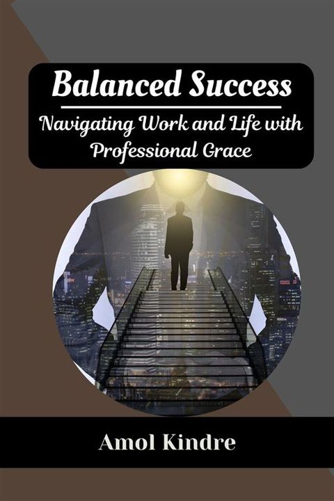 Balanced Success : Navigating Work and Life with Professional Grace(Kobo/電子書)