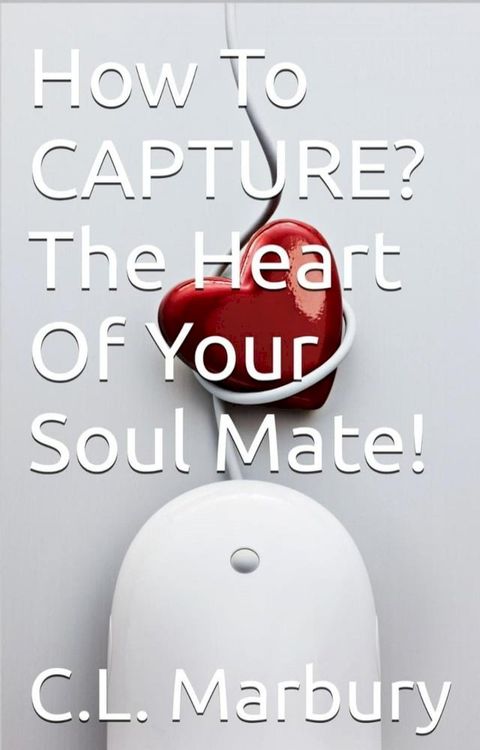 How To Capture? The Heart Of Your Soul Mate(Kobo/電子書)