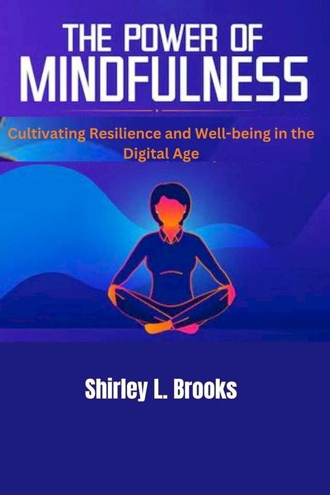 The Power of Mindfulness : Cultivating Resilience and Well-being in the Digital age(Kobo/電子書)