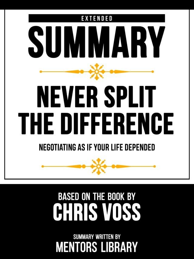  Extended Summary - Never Split The Difference - Negotiating As If Your Life Depended - Based On The Book By Chris Voss(Kobo/電子書)