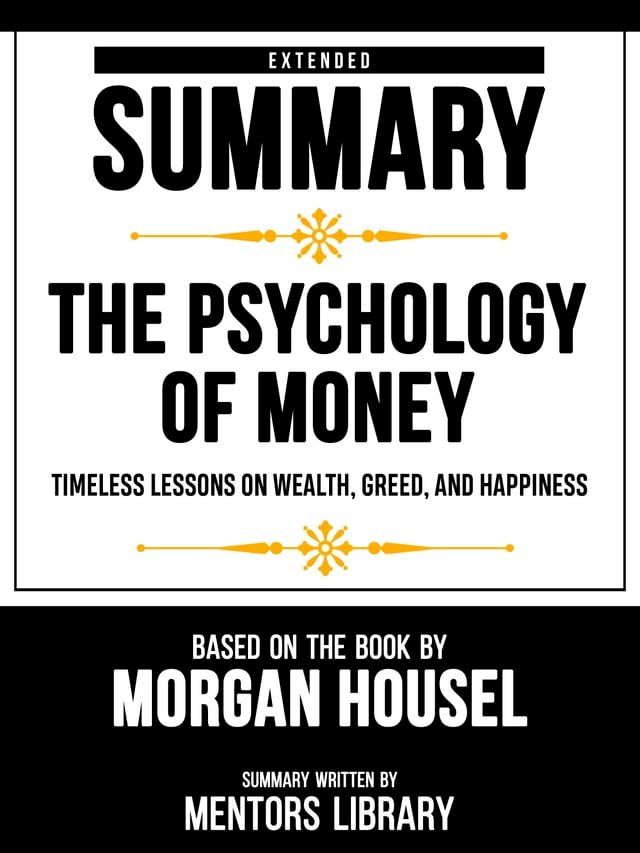  Extended Summary - The Psychology Of Money - Timeless Lessons On Wealth, Greed, And Happiness - Based On The Book By Morgan Housel(Kobo/電子書)