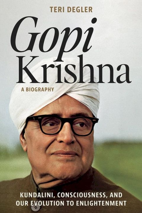 Gopi Krishna: A Biography: Kundalini, Consciousness, and Our Evolution to Enlightenment(Kobo/電子書)