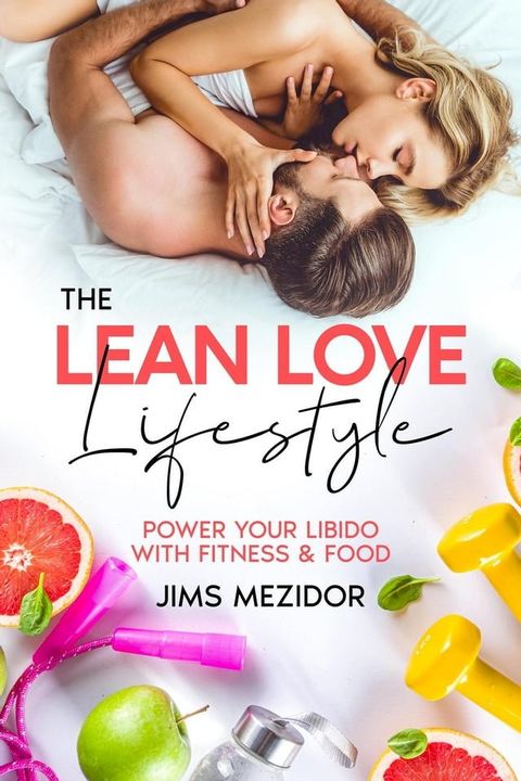 The Lean Love Lifestyle: Power Your Libido with Fitness & Food(Kobo/電子書)