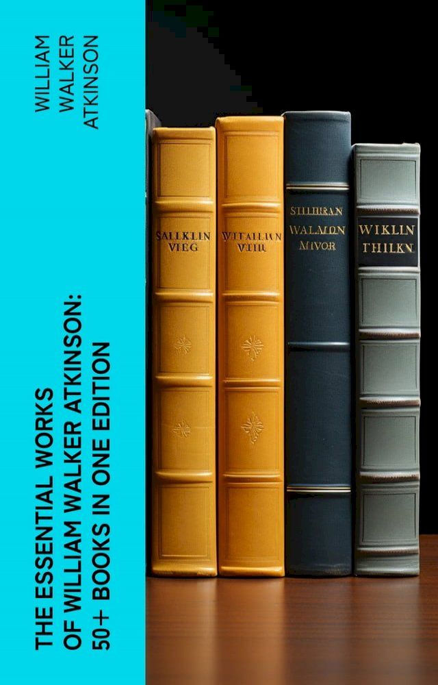  The Essential Works of William Walker Atkinson: 50+ Books in One Edition(Kobo/電子書)