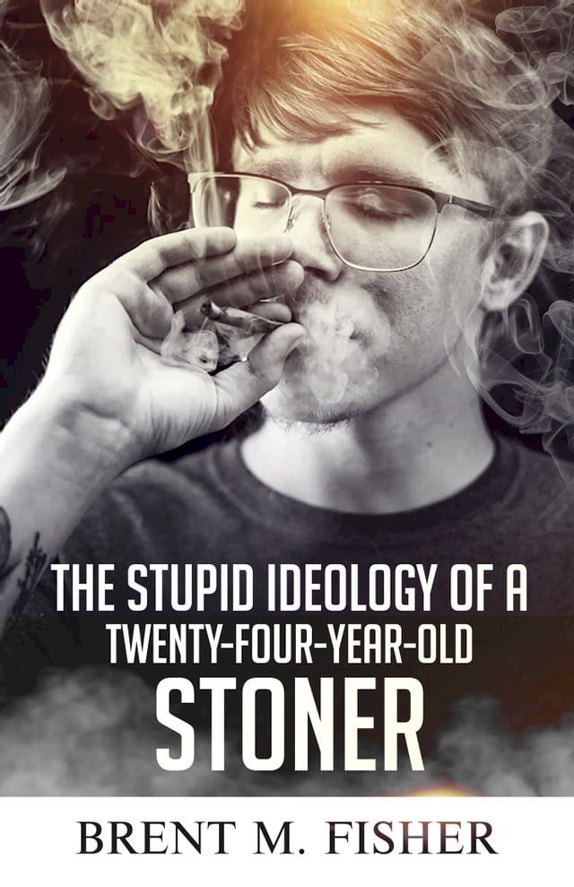  The Stupid Ideology of a Twenty-Four-Year-Old Stoner(Kobo/電子書)