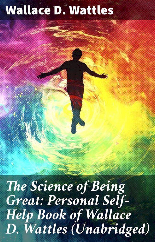  The Science of Being Great: Personal Self-Help Book of Wallace D. Wattles (Unabridged)(Kobo/電子書)