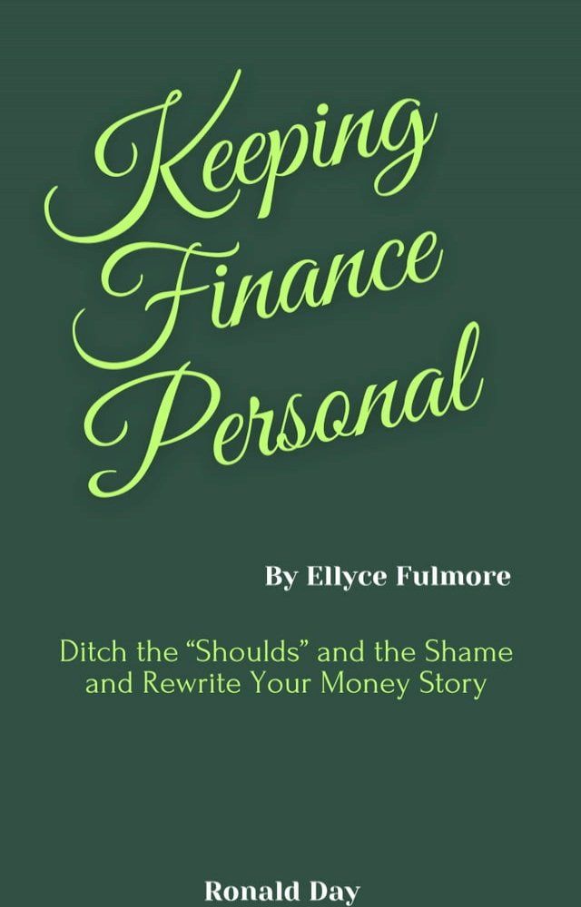  Keeping Finance Personal: Ditch the “Shoulds” and the Shame and Rewrite Your Money Story by Ellyce Fulmore(Kobo/電子書)