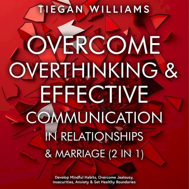  Overcome Overthinking & Effective Communication In Relationships & Marriage (2 in 1)(Kobo/電子書)