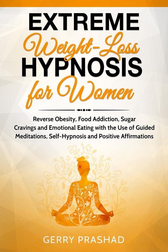  Extreme Weight Loss Hypnosis for Women: Reverse Obesity, Food Addiction, Sugar Cravings and Emotional Eating with the Use of Guided Meditations, Self-Hypnosis and Positive Affirmations(Kobo/電子書)