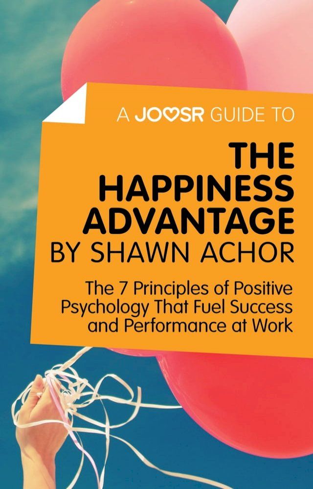  A Joosr Guide to... The Happiness Advantage by Shawn Achor: The 7 Principles of Positive Psychology That Fuel Success and Performance at Work(Kobo/電子書)