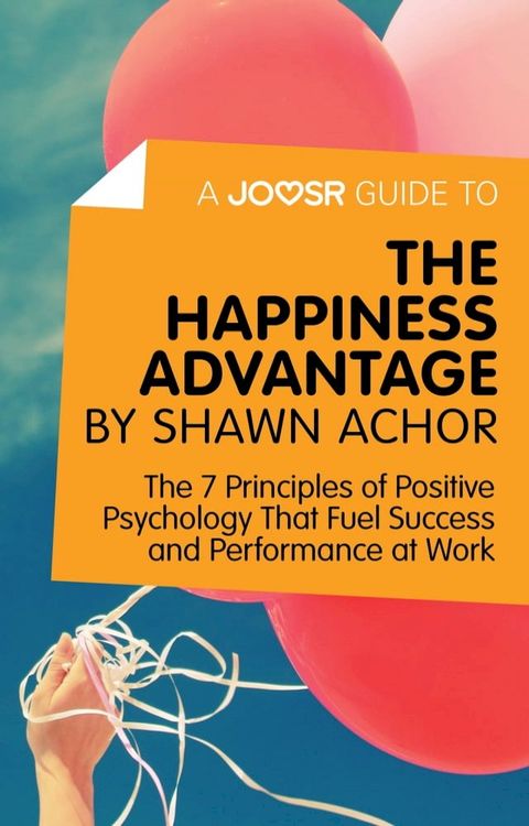 A Joosr Guide to... The Happiness Advantage by Shawn Achor: The 7 Principles of Positive Psychology That Fuel Success and Performance at Work(Kobo/電子書)