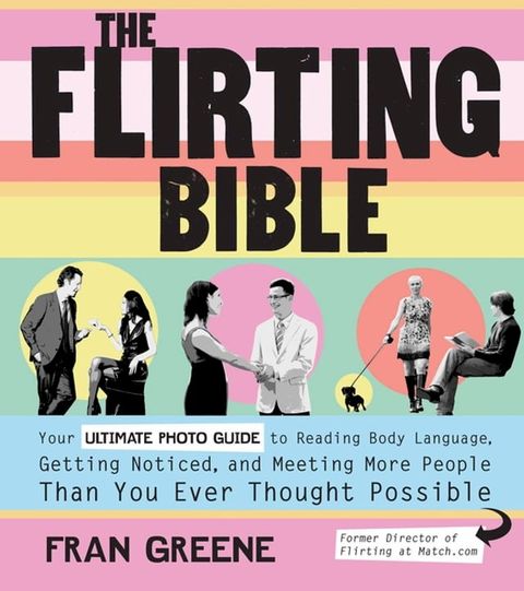 The Flirting Bible: Your Ultimate Photo Guide to Reading Body Language, Getting Noticed, and Meeting More People Than Yo(Kobo/電子書)