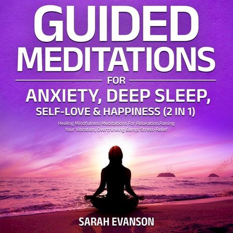 Guided Meditations For Anxiety, Deep Sleep, Self-Love & Happiness (2 in 1): Healing Mindfulness Meditations For Relaxation, Raising Your Vibration, Overthinking & Stress-Relief(Kobo/電子書)