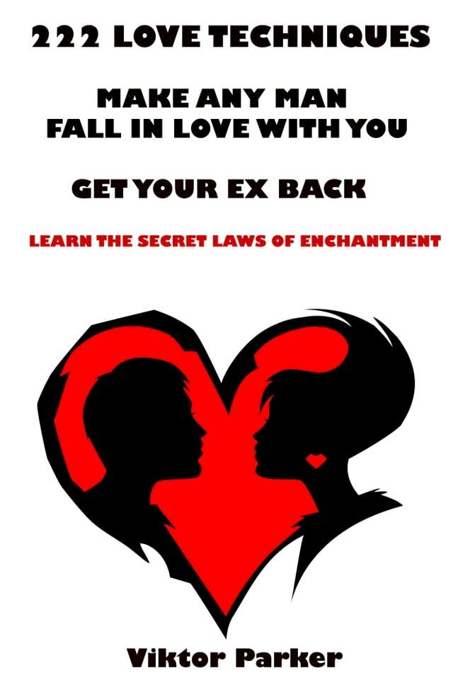  222 Love Techniques: Make Any Man Fall in Love With You - Get Your Ex Back - Learn The Secret Laws of Enchantment(Kobo/電子書)