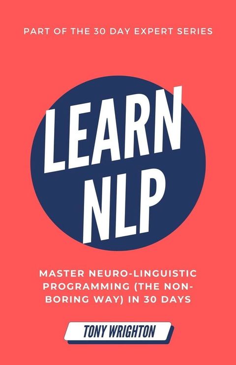 Learn NLP: Master Neuro-Linguistic Programming (the Non-Boring Way) in 30 Days(Kobo/電子書)