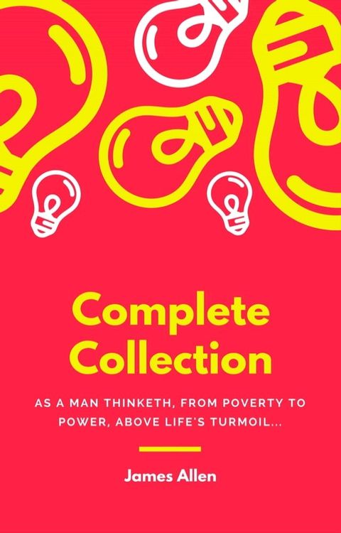 JAMES ALLEN 21 BOOKS: COMPLETE PREMIUM COLLECTION. As A Man Thinketh, The Path Of Prosperity, The Way Of Peace, All These Things Added, Byways Of Blessedness, ... more… (Timeless Wisdom Colleciton Book 249)(Kobo/電子書)