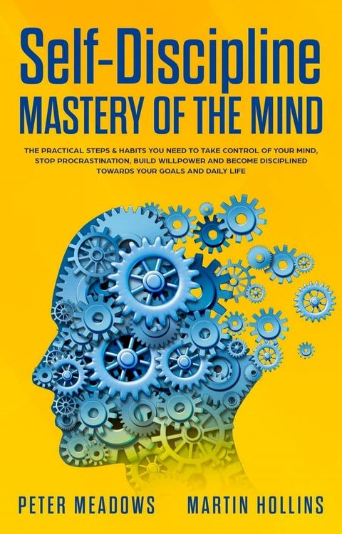 Self-Discipline Mastery of The Mind: The Practical Steps & Habits You Need To Take Control of Your Mind, Stop Procrastination, Build Willpower and Become Disciplined Towards Your Goals and Daily Life(Kobo/電子書)