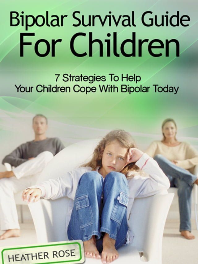  Bipolar Child: Bipolar Survival Guide For Children : 7 Strategies to Help Your Children Cope With Bipolar Today(Kobo/電子書)