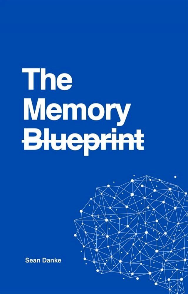  The Memory Blueprint: Techniques To Boost Recall and Retention(Kobo/電子書)