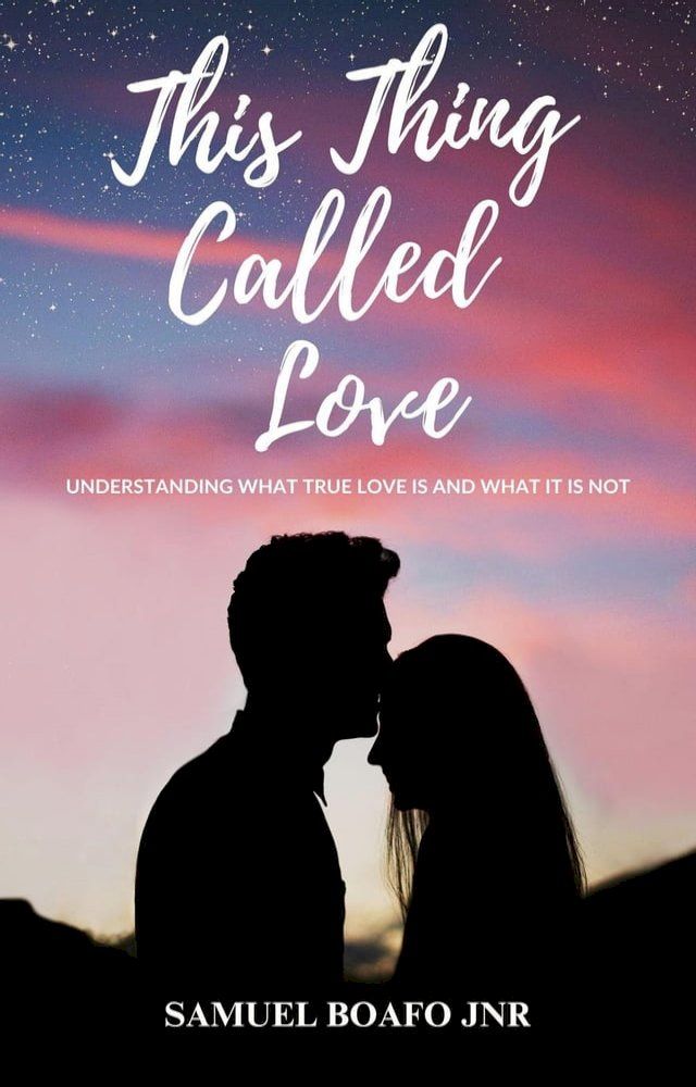  This Thing Called Love: Understanding what Love is and what it is not(Kobo/電子書)