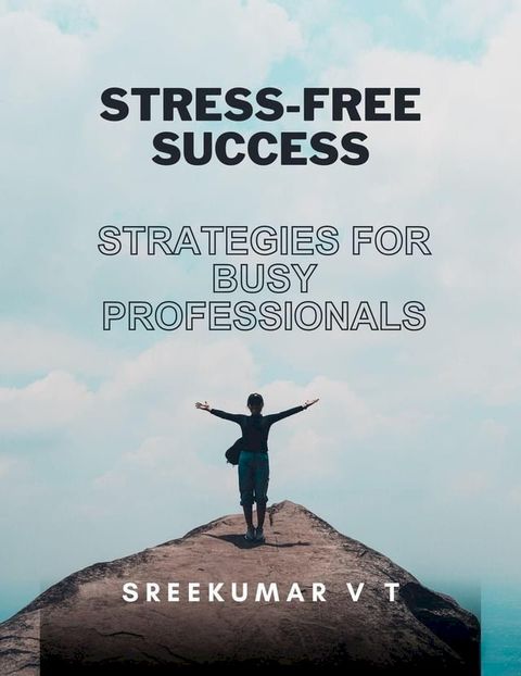 Stress-Free Success: Strategies for Busy Professionals(Kobo/電子書)