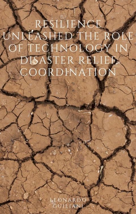 Resilience Unleashed The Role of Technology in Disaster Relief Coordination(Kobo/電子書)