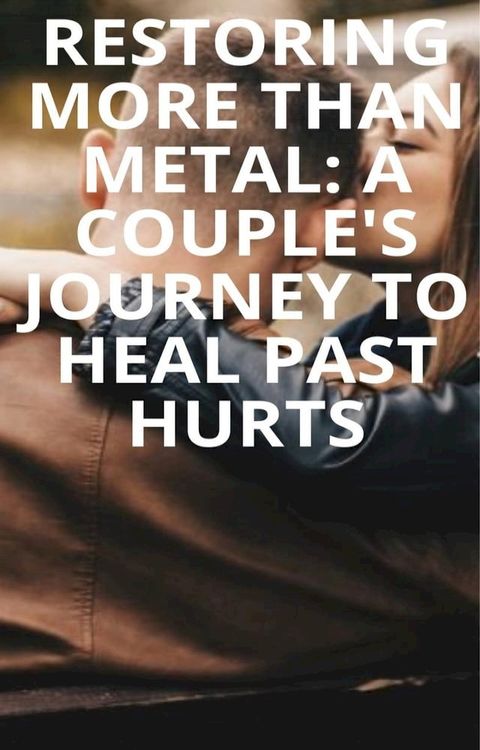 Restoring More Than Metal: A Couple's Journey to Heal Past Hurts(Kobo/電子書)