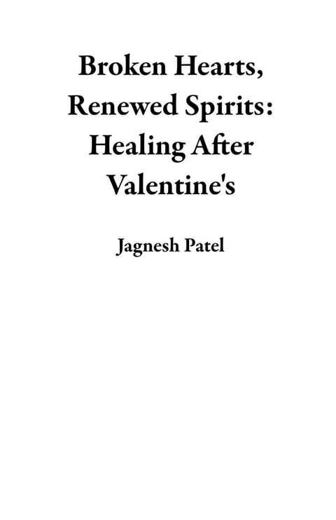 Broken Hearts, Renewed Spirits: Healing After Valentine's(Kobo/電子書)