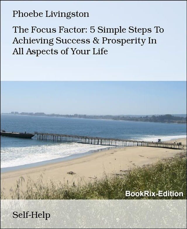  The Focus Factor: 5 Simple Steps To Achieving Success & Prosperity In All Aspects of Your Life(Kobo/電子書)