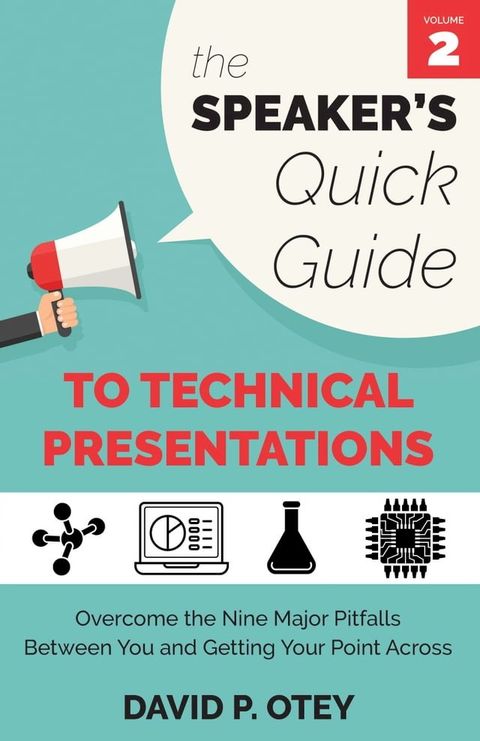 The Speaker's Quick Guide to Technical Presentations: Overcome the Nine Major Pitfalls Between You and Getting Your Point Across(Kobo/電子書)