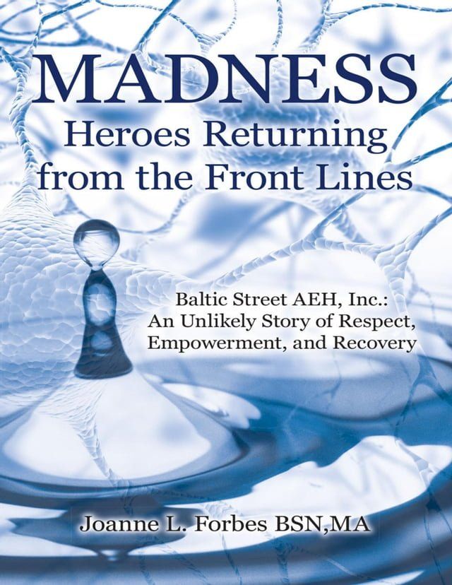  Madness: Heroes Returning from the Front Lines: Baltic Street AEH, Inc.: An Unlikely Story of Respect, Empowerment, and Recovery(Kobo/電子書)