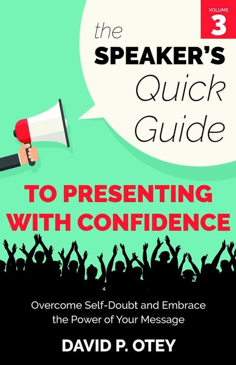 The Speaker’s Quick Guide to Presenting with Confidence: Overcome Self-Doubt and Embrace the Power of Your Message(Kobo/電子書)