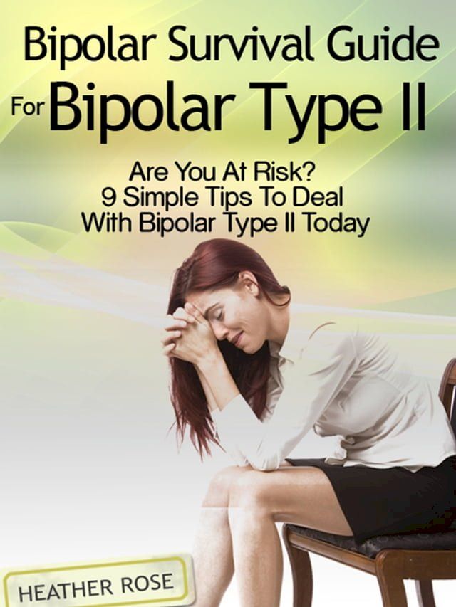  Bipolar 2: Bipolar Survival Guide For Bipolar Type II: Are You At Risk? 9 Simple Tips To Deal With Bipolar Type II Today(Kobo/電子書)